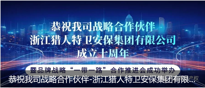 恭祝我司战略合作伙伴-浙江猎人特卫安保集团有限公司成立十周年暨品牌战略“一带一路”合作推进会成功举办